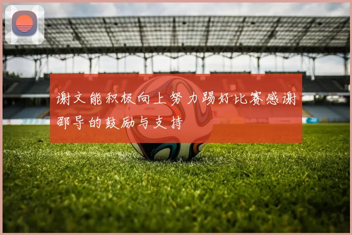 谢文能积极向上努力踢好比赛感谢邵导的鼓励与支持